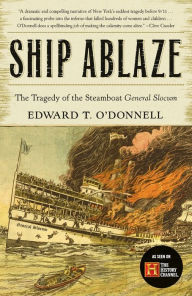 Title: Ship Ablaze: The Tragedy Of The Steamboat General Slocum, Author: Ed O'Donnell