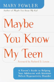 Title: Maybe You Know My Teen: A Parent's Guide to Helping Your Adolescent with Attention Deficit Hyperactivitydisorder, Author: Mary Fowler