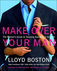 Title: Make Over Your Man: The Woman's Guide to Dressing Any Man in Her Life, Author: Lloyd Boston