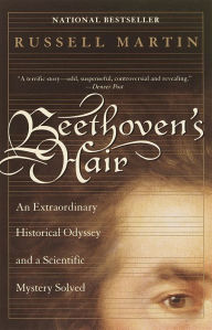 Title: Beethoven's Hair: An Extraordinary Historical Odyssey and a Scientific Mystery Solved, Author: Russell Martin