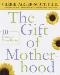 Title: The Gift of Motherhood: 10 Truths for Every Mother, Author: Cherie Carter-Scott