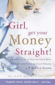 Title: Girl, Get Your Money Straight: A Sister's Guide to Healing Your Bank Account and Funding Your Dreams in 7 Simple Steps, Author: Glinda Bridgforth
