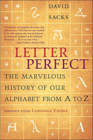 Title: Letter Perfect: The Marvelous History of Our Alphabet from A to Z, Author: David Sacks