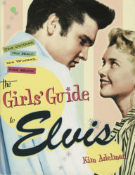 Title: The Girls' Guide to Elvis: The Clothes, The Hair, The Women, and More!, Author: Kim Adelman