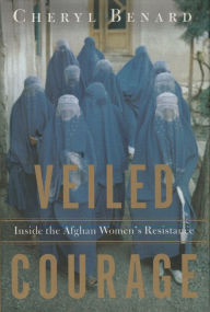 Title: Veiled Courage: Inside the Afghan Women's Resistance, Author: Cheryl Benard