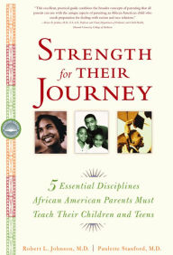 Title: Strength for Their Journey: 5 Essential Disciplines African-American Parents Must Teach Their Children and Teens, Author: Robert L. Johnson