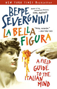 Title: La Bella Figura: A Field Guide to the Italian Mind, Author: Beppe Severgnini