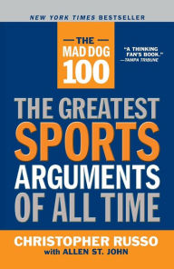 Title: The Mad Dog 100: The Greatest Sports Arguments of All Time, Author: Chris Russo