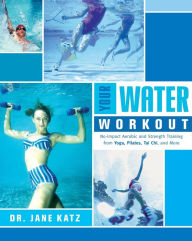 Title: Your Water Workout: No-Impact Aerobic and Strength Training From Yoga, Pilates, Tai Chi, and More, Author: Jane Katz