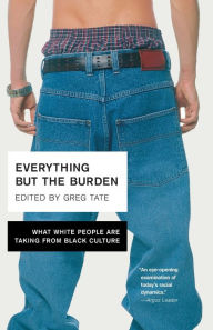 Title: Everything But the Burden: What White People Are Taking from Black Culture, Author: Greg Tate