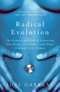 Title: Radical Evolution: The Promise and Peril of Enhancing Our Minds, Our Bodies -- and What It Means to Be Human, Author: Joel Garreau