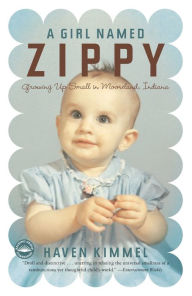 Title: A Girl Named Zippy: Growing Up Small in Mooreland, Indiana, Author: Haven Kimmel