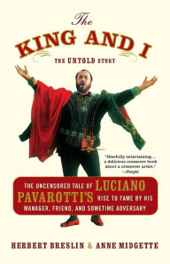Title: The King and I: The Uncensored Tale of Luciano Pavarotti's Rise to Fame by His Manager, Friend and Sometime Adversary, Author: Herbert Breslin
