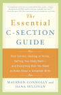 The Essential C-Section Guide: Pain Control, Healing at Home, Getting Your Body Back and Everything Else You Need to Know About A Cesarean Birth