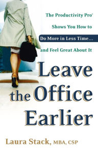 Title: Leave the Office Earlier: The Productivity Pro Shows You How to Do More in Less Time...and Feel Great about It, Author: Laura Stack