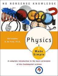Title: Physics Made Simple: A Complete Introduction to the Basic Principles of This Fundamental Science, Author: Christopher G. De Pree Ph.D.