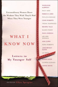 Title: What I Know Now: Letters to My Younger Self, Author: Ellyn Spragins