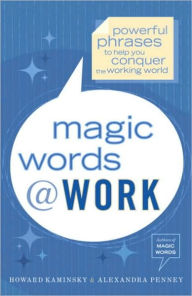 Title: Magic Words at Work: Powerful Phrases to Help You Conquer the Working World, Author: Howard Kaminsky