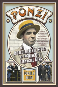 Title: Ponzi: The Incredible True Story of the King of Financial Cons, Author: Donald Dunn