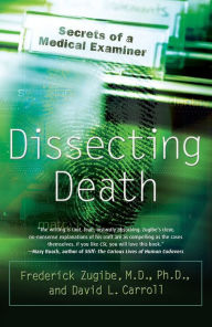 Title: Dissecting Death: Secrets of a Medical Examiner, Author: Frederick Zugibe M.D.