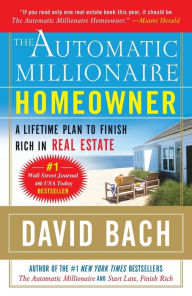 Title: The Automatic Millionaire Homeowner: A Lifetime Plan to Finish Rich in Real Estate, Author: David Bach
