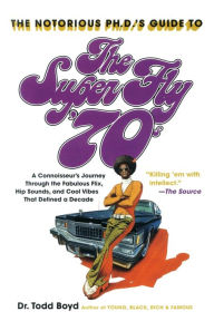 Title: The Notorious Phd's Guide to the Super Fly '70s: A Connoisseur's Journey Through the Fabulous Flix, Hip Sounds, and Cool Vibes That Defined a Decade, Author: Todd Boyd