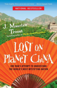 Title: Lost on Planet China: One Man's Attempt to Understand the World's Most Mystifying Nation, Author: J. Maarten Troost