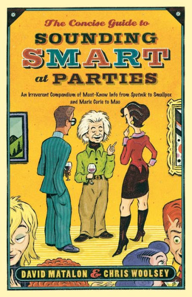 The Concise Guide to Sounding Smart at Parties: An Irreverent Compendium of Must-Know Info from Sputnik to Smallpox and Marie Curie to Mao