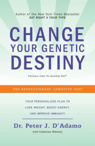 Title: Change Your Genetic Destiny: The Revolutionary Genotype Diet, Author: Peter J. D'Adamo