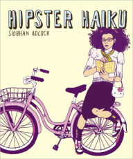 Title: Hipster Haiku, Author: Siobhan Adcock