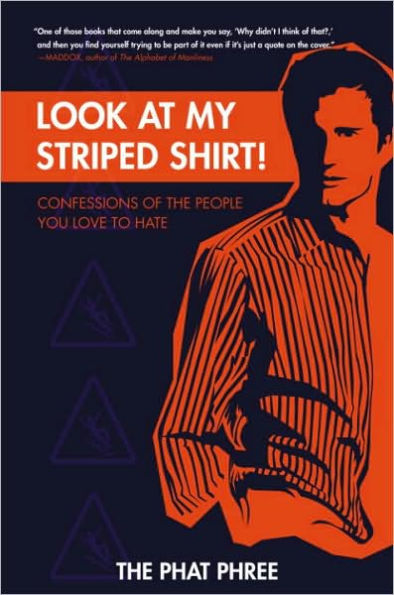 Look at My Striped Shirt!: Confessions of the People You Love to Hate