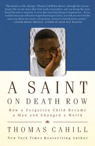 Title: A Saint on Death Row: How a Forgotten Child Became a Man and Changed a World, Author: Thomas Cahill