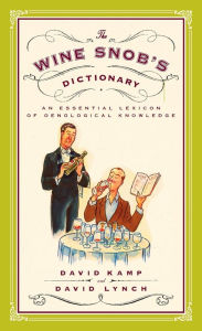 Title: The Wine Snob's Dictionary: An Essential Lexicon of Oenological Knowledge, Author: David Kamp