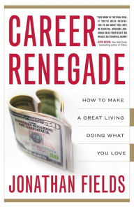 Title: Career Renegade: How to Make a Great Living Doing What You Love, Author: Jonathan Fields