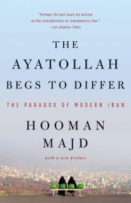 Title: The Ayatollah Begs to Differ: The Paradox of Modern Iran, Author: Hooman Majd