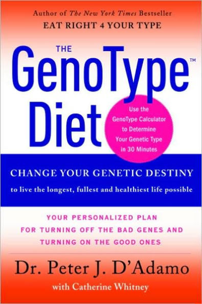 GenoType Diet: Change Your Genetic Destiny to live the longest, fullest and healthiest life possible