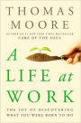 A Life at Work: The Joy of Discovering What You Were Born to Do