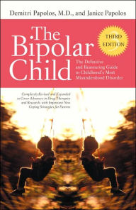 Title: The Bipolar Child: The Definitive and Reassuring Guide to Childhood's Most Misunderstood Disorder -- Third Edition, Author: Demitri Papolos M.D.