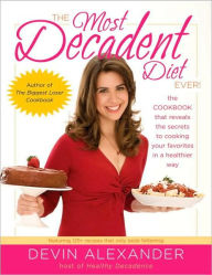 Most Decadent Diet Ever!: Featuring more than 125 recipes that only taste fattening