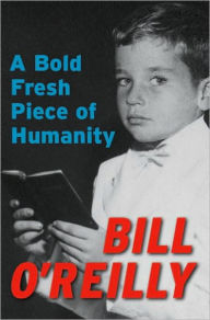 Title: A Bold Fresh Piece of Humanity: A Memoir, Author: Bill O'Reilly