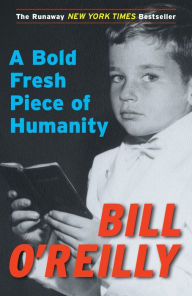 Title: A Bold Fresh Piece of Humanity: A Memoir, Author: Bill O'Reilly