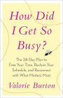 How Did I Get So Busy?: The 28-Day Plan to Free Your Time, Reclaim Your Schedule, and Reconnect with What Matters Most