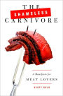 Shameless Carnivore: A Manifesto for Meat Lovers