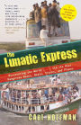 The Lunatic Express: Discovering the World...via Its Most Dangerous Buses, Boats, Trains, and Planes