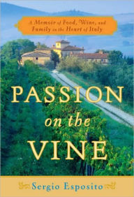 Title: Passion on the Vine: A Memoir of Food, Wine, and Family in the Heart of Italy, Author: Sergio Esposito
