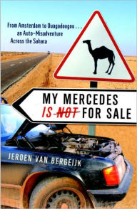 Title: My Mercedes Is Not for Sale: From Amsterdam to Ouagadougou...an Auto-Misadventure Across the Sahara, Author: Jeroen Van Bergeijk