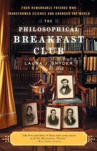 Title: The Philosophical Breakfast Club: Four Remarkable Friends Who Transformed Science and Changed the World, Author: Laura J. Snyder