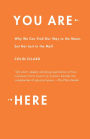 You Are Here: Why We Can Find Our Way to the Moon, but Get Lost in the Mall