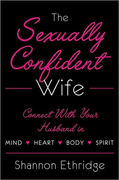 The Sexually Confident Wife Connecting With Your Husband Mind Body Heart Spirit By Shannon 3763