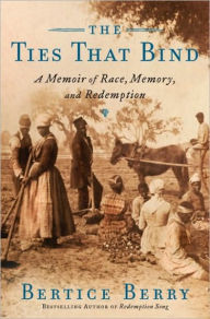 Title: The Ties That Bind: A Memoir of Race, Memory, and Redemption, Author: Bertice Berry